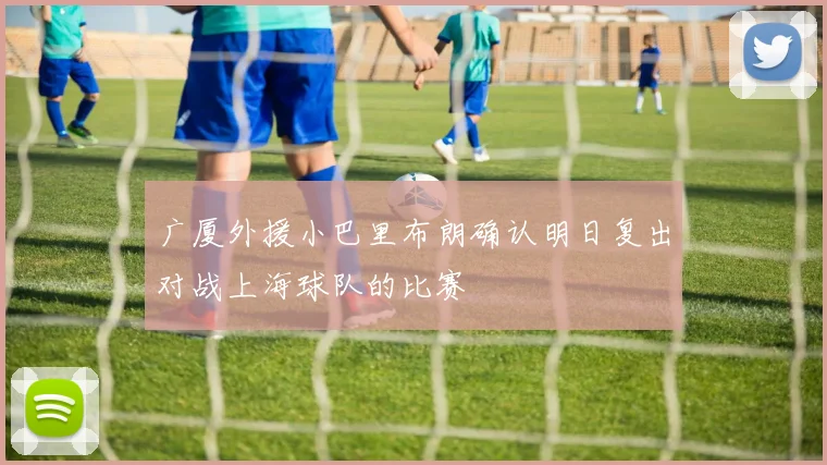 广厦外援小巴里布朗确认明日复出对战上海球队的比赛